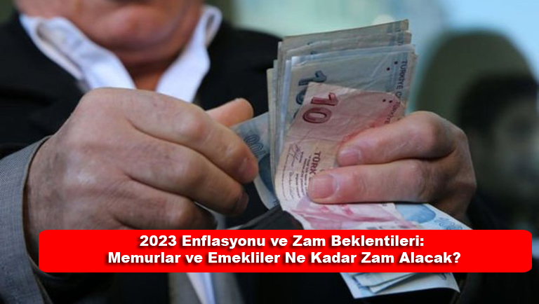2023 Enflasyonu ve Zam Beklentileri Memurlar ve Emekliler Ne Kadar Zam Alacak